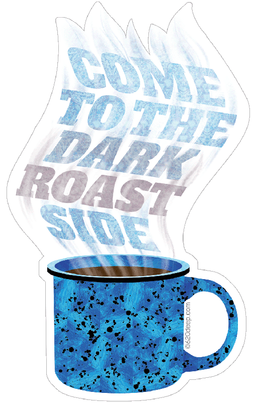 Come to the Dark Roast Side